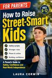 How to Raise Street-Smart Kids: A Parent’s Guide to Teaching Kids Safety, Boundaries, Good Judgment, and Real-World Confidence | Scripts for Ages 6–12