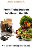 From Tight Budgets to Vibrant Health: A 6-Step Roadmap for Families
