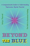 BEYOND Aoryn Thorval - Beyond the Blue: A Compassionate Guide to Understanding Depression, Bipolar Disorder, and the Path to Emotional Healing