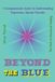 BEYOND Aoryn Thorval - Beyond the Blue: A Compassionate Guide to Understanding Depression, Bipolar Disorder, and the Path to Emotional Healing