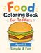 Food Coloring Book for Toddlers Ages 1-3: Simple & Fun Food Activities