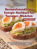 Hormonfreundliches Energie-Kochbuch für Teenager-Mädchen: 120 metabolische Rezepte für PMS, PCOS und stabile Stimmung