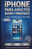 iPhone Apple iPhone para Adultos Mayores y Principiantes: La Guía Completa Paso a Paso 2026 — Incluye iPhone 16 y 17, iOS 18 y iOS 26, Apple Intelligence, FaceTime, Fotos, Seguridad y Hoja de Referencia Rápida