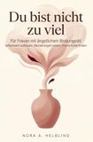 Du bist nicht zu viel - Für Frauen mit ängstlichem Bindungsstil: Selbstwert aufbauen, Beziehungen heilen, innere Ruhe finden