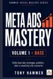 Meta Ads Mastery Volume 1: Fondamenti e primi risultati: BASE OPERATIVO Da zero a esperto: strategia, creatività, dati e crescita profittevole