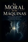 La Moral de las Máquinas: Quién decide cómo debe comportarse una inteligencia