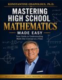 Mastering High School Mathematics Made Easy: Your Guide to Understanding Math One Concept at a Time
