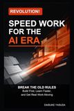 Revolution! Speed Work for the AI Era: Break the Old Rules: Build First, Learn Faster, and Get Real Work Moving