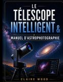 LE Libri GmbH Le Télescope Intelligent & Manuel d'Astrophotographie