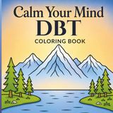 Calm Your Mind: A DBT Coloring Book for Adults