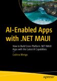 AI-Enabled Apress AI-Enabled Apps with .NET MAUI: How to Build Cross-Platform .NET MAUI Apps with the Latest AI Capabilities