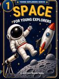 Space for young Explorers: A Fun and Easy Space Book for Kids Ages 6–10 About Planets, Stars, Rockets, Astronauts, and the Solar System