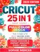 CRICUT MADE SIMPLE: The Complete Full-Color Design Space Mastery for Every Cricut Machine, Every Material & Every Creation + 15 REAL PROJECTS, Expert Tips & Smart Shortcuts