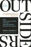 The Outsiders: Eight Unconventional CEOs and Their Radically Rational Blueprint for Success