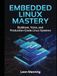 Embedded Linux Mastery: Building Production Systems with Buildroot and Yocto A Practical Guide for Embedded Systems Engineers
