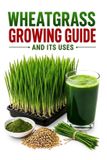 Wheatgrass Libri GmbH Wheatgrass Growing Guide and Its Uses