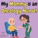 My Mommy is an Oncology Nurse!