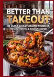 Better Than Takeout: 85 Quick & Easy Asian Favorites Fast, Authentic, & Kitchen Tested