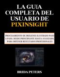 La PixInsight La guía completa del usuario de PixInsight: Procesamiento de imágenes ilustrado paso a paso, desde principiante hasta avanzado, para obtener resultados profesionales
