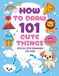 How to Draw 101 Cute Things: Animals, Food, Sports, Fantasy and other Amazing Things | Drawing Book for Kids