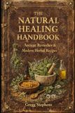 The Natural Healing Handbook: Ancient Remedies & Modern Herbal Recipes