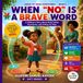 When Independently Published When "No" Is a Brave Word: A Children's Story About Body Safety, Boundaries, and Asking for Help