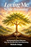 Loving Me While Becoming: Navigating the Space Between Who You Are and Who You Are Becoming