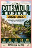 COTSWOLD HIKING GUIDE 2026-2027: Complete with Stage-by-Stage Itineraries, Hidden Village Gems, Local Cuisine, Accommodation, Transport, Visa ... Tips for an Unforgettable Walking Holiday