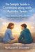 The Simple Guide for Learning How to Communicate with Autistic Teens: Practical, Compassionate Strategies to Build Trust, Reduce Misunderstandings, and Connect Meaningfully with Autistic Teenagers