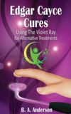 Edgar Createspace Independent Publishing Platform Edgar Cayce Cures - Using The Violet Ray for Alternative Treatments