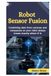 Robot Sensor Fusion: Combining Data from Cameras and Compasses So Your Robot Always Knows Exactly Where It Is