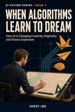 When Algorithms Learn to Dream: How AI Is Changing Creativity, Originality, and Human Expression