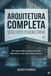 Arquitetura Completa Sem OverEngineering: Um guia prático para soluções de alto desempenho