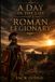 A Day in the Life of a Roman Legionary: Equipment, Discipline, and Daily Life in the Imperial Army