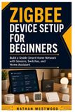 Zigbee Libri GmbH Zigbee Device Setup for Beginners: Build a Stable Smart Home Network with Sensors, Switches, and Home Assistant