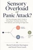 Sensory Overload or Panic Attack?: The Neurodivergent Adult's Guide to Telling Apart Two Body Alarms That Feel Identical, and Calming the Right One