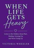 When Life Gets Heavy: Letters to My Children About Hurt, Healing, Growing Up, and Never Giving Up