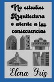 No estudies Arquitectura o atente a las consecuencias