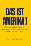 DAS IST AMERIKA!: Undurchsichtige Bündnisse, Korruption, Kriege und Missachtung der Rechtsstaatlichkeit