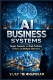AI Business Systems: Design, Automate, and Scale Profitable Ventures with Intelligent Infrastructure