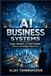 AI Business Systems: Design, Automate, and Scale Profitable Ventures with Intelligent Infrastructure