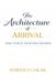 The Architecture of Arrival: How to Rule Your Own Universe: A Practical Guide to Designing Your Destiny and Creating Lasting Success