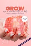 GROW Begin A Conversation With Your Body: A Practical Guide to Intimate Body Knowledge