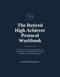 The Retired High Achiever Protocol Workbook