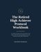 The Retired High Achiever Protocol Workbook