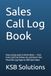 Sales Call Log Book: Stop Losing Leads to Sticky Notes — Track Every Cold Call, Follow-Up, and Deal in One Place (100 Log Pages for B2B Sales Reps)