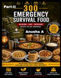 300 Emergency Survival Food: Part-2, The Ultimate Survival Cookbook with Shelf-Stable Recipes, Food Storage Tips, and Emergency Meal Planning for Every Crisis