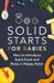 Solid Starts Solid Starts pour bébés : Comment introduire les aliments solides et élever un mangeur heureux