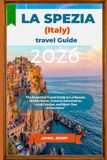 LA SPEZIA (ITALY) TRAVEL GUIDE 2026: The Essential Travel Guide to La Spezia: Hidden Gems, Coastal Adventures, Local Cuisine, and Must-See Attractions
