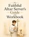 The Faithful Altar Server's Guide and Workbook
